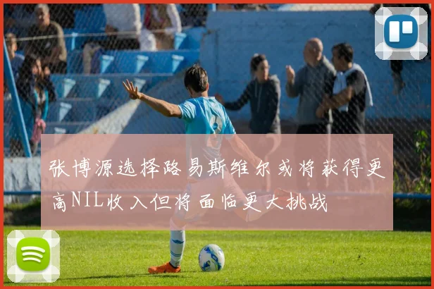 张博源选择路易斯维尔或将获得更高NIL收入但将面临更大挑战