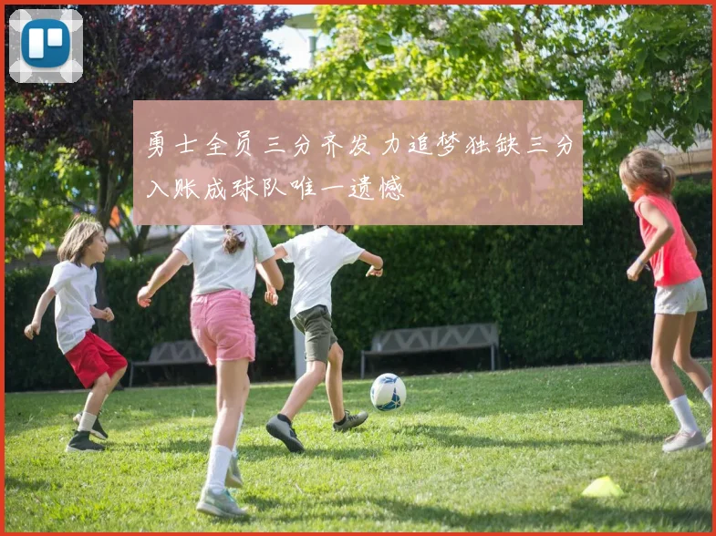勇士全员三分齐发力追梦独缺三分入账成球队唯一遗憾